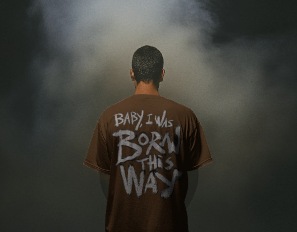 oversized tee - "baby i was born this way"