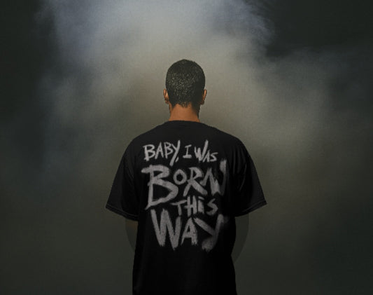 oversized tee - "baby i was born this way"